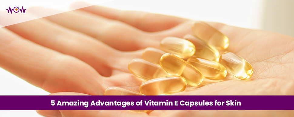 5-amazing-advantages-of-vitamin-e-capsules-for-skin