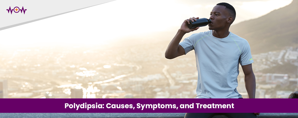 Polydipsia: Causes, Symptoms, and Treatment