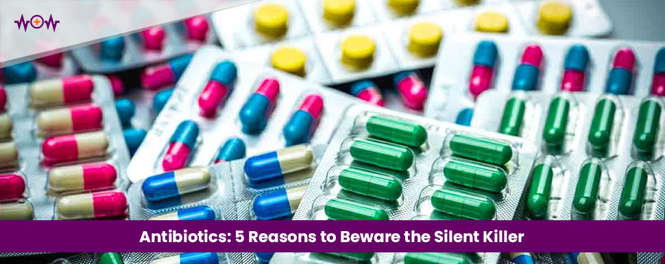 antibiotics-5-reasons-to-beware-the-silent-killer