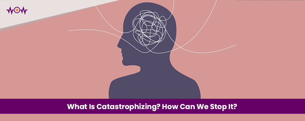 what-is-catastrophizing-how-can-we-stop-it