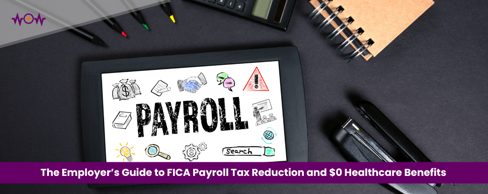 the-employers-guide-to-fica-payroll-tax-reduction-and-0-healthcare-benefits