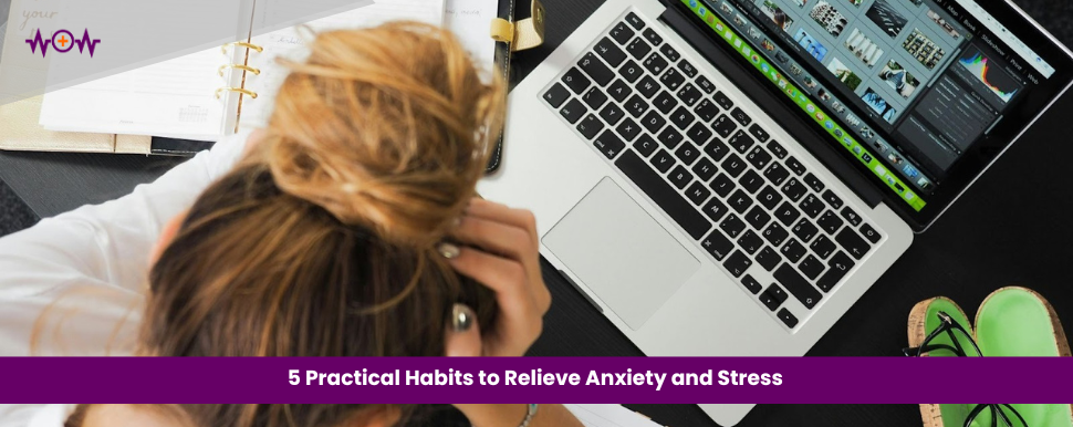 5 Practical Habits to Relieve Anxiety and Stress