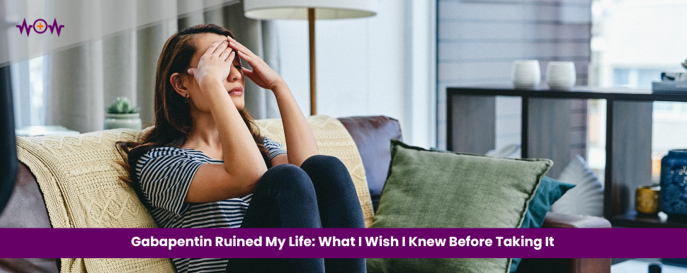 Gabapentin Ruined My Life: What I Wish I Knew Before Taking It