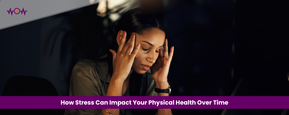 how-stress-can-impact-your-physical-health-over-time